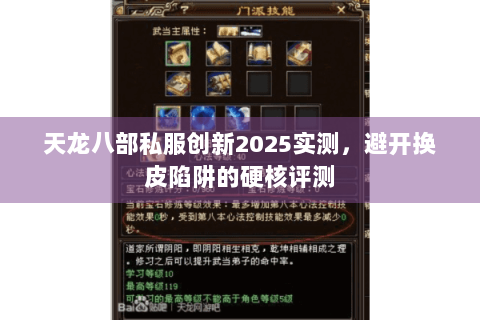 天龙八部私服创新2025实测，避开换皮陷阱的硬核评测