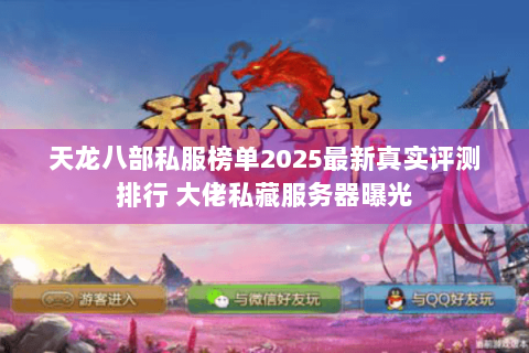 天龙八部私服榜单2025最新真实评测排行 大佬私藏服务器曝光