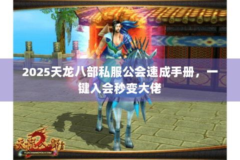 2025天龙八部私服公会速成手册，一键入会秒变大佬