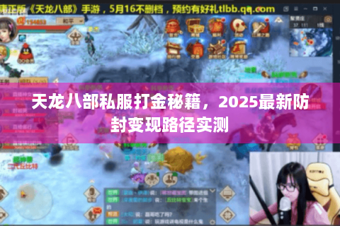 天龙八部私服打金秘籍，2025最新防封变现路径实测