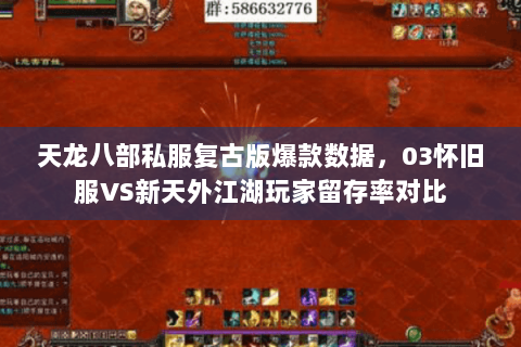 天龙八部私服复古版爆款数据，03怀旧服VS新天外江湖玩家留存率对比