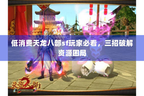 低消费天龙八部sf玩家必看，三招破解资源困局