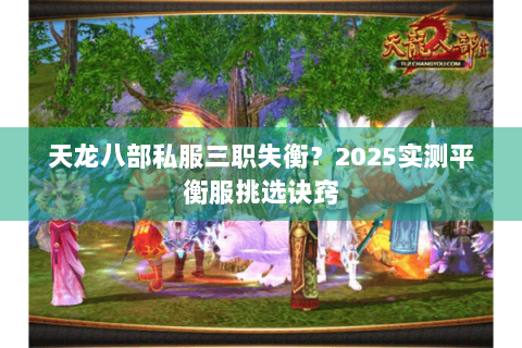 天龙八部私服三职失衡？2025实测平衡服挑选诀窍