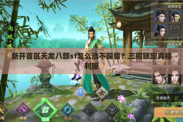 新开首区天龙八部sf怎么选不踩雷？三招锁定真福利服