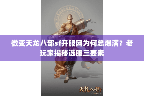 微变天龙八部sf开服网为何总爆满？老玩家揭秘选服三要素