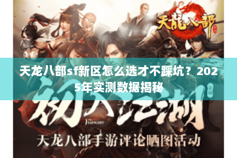 天龙八部sf新区怎么选才不踩坑？2025年实测数据揭秘