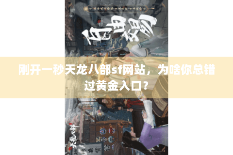 刚开一秒天龙八部sf网站,为啥你总错过黄金入口? 刚开一秒天龙八部sf网站,为啥你总错过黄金入口?