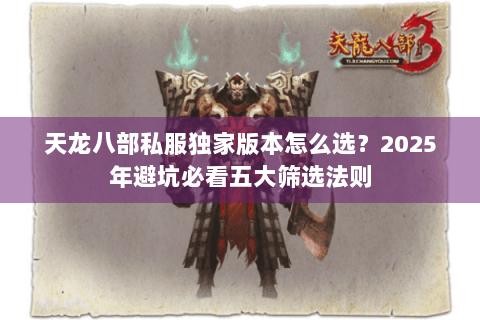 天龙八部私服独家版本怎么选？2025年避坑必看五大筛选法则