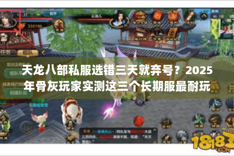 天龙八部私服选错三天就弃号？2025年骨灰玩家实测这三个长期服最耐玩