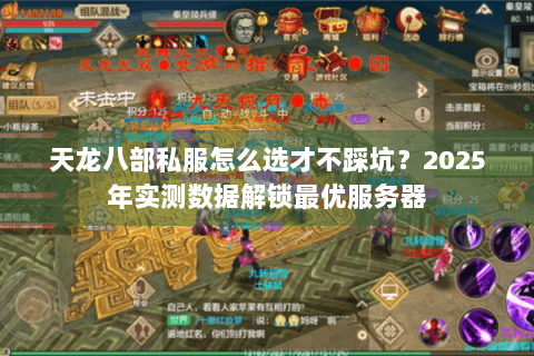 天龙八部私服怎么选才不踩坑？2025年实测数据解锁最优服务器