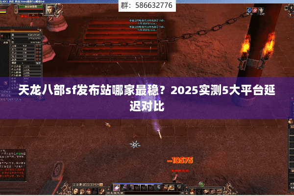 天龙八部sf发布站哪家最稳？2025实测5大平台延迟对比