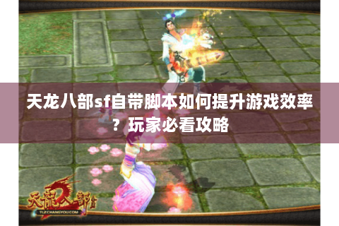 天龙八部sf自带脚本如何提升游戏效率？玩家必看攻略