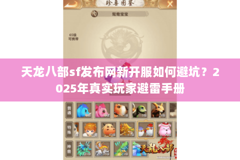 天龙八部sf发布网新开服如何避坑？2025年真实玩家避雷手册