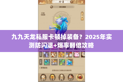 九九天龙私服卡顿掉装备？2025年实测防闪退+爆率翻倍攻略