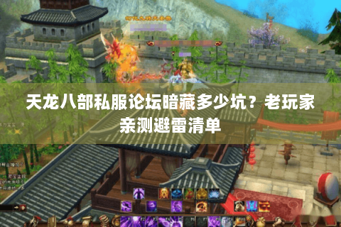 天龙八部私服论坛暗藏多少坑？老玩家亲测避雷清单