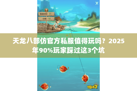 天龙八部仿官方私服值得玩吗？2025年90%玩家踩过这3个坑