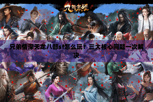兄弟情深天龙八部sf怎么玩？三大核心问题一次解决