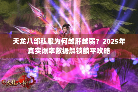 天龙八部私服为何越肝越弱？2025年真实爆率数据解锁躺平攻略