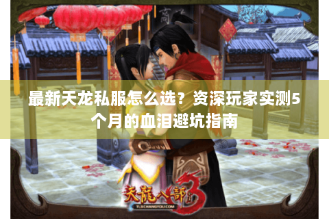最新天龙私服怎么选？资深玩家实测5个月的血泪避坑指南