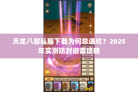 天龙八部私服下载为何总遇坑？2025年实测防封避雷攻略