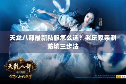 天龙八部最新私服怎么选？老玩家亲测防坑三步法