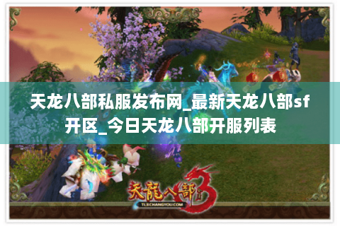 天龙八部私服发布网_最新天龙八部sf开区_今日天龙八部开服列表