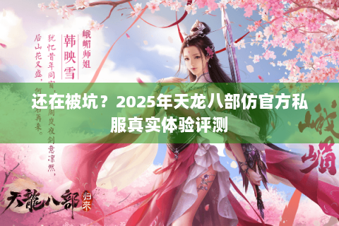 还在被坑？2025年天龙八部仿官方私服真实体验评测