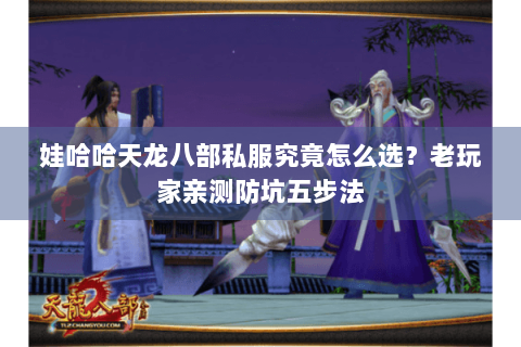 娃哈哈天龙八部私服究竟怎么选？老玩家亲测防坑五步法