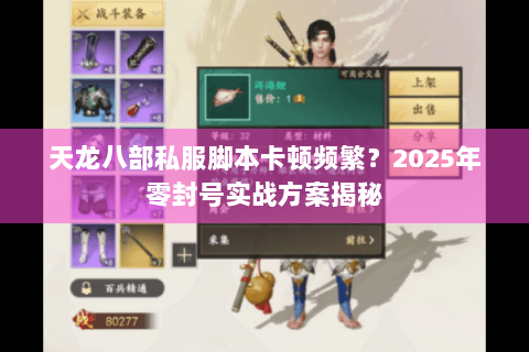 天龙八部私服脚本卡顿频繁？2025年零封号实战方案揭秘