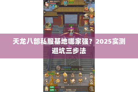天龙八部私服基地哪家强？2025实测避坑三步法