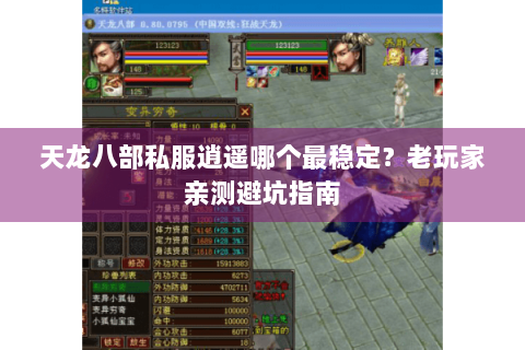 天龙八部私服逍遥哪个最稳定？老玩家亲测避坑指南