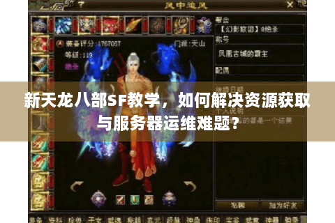 新天龙八部SF教学，如何解决资源获取与服务器运维难题？