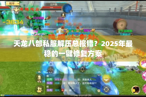 天龙八部私服解压总报错？2025年最稳的一键修复方案