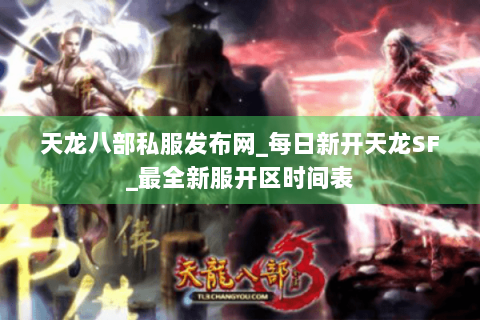 天龙八部私服发布网_每日新开天龙SF_最全新服开区时间表