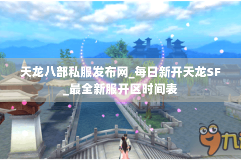 天龙八部私服发布网_每日新开天龙SF_最全新服开区时间表