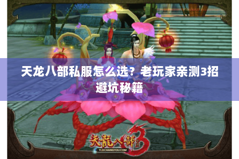 天龙八部私服怎么选？老玩家亲测3招避坑秘籍