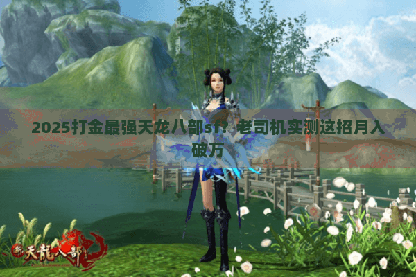 2025打金最强天龙八部sf？老司机实测这招月入破万