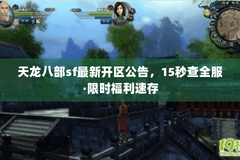 天龙八部sf最新开区公告，15秒查全服·限时福利速存