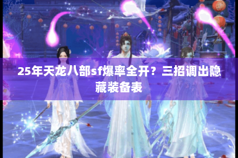 25年天龙八部sf爆率全开？三招调出隐藏装备表