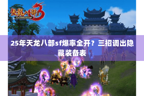 25年天龙八部sf爆率全开？三招调出隐藏装备表