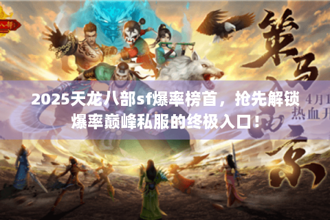 2025天龙八部sf爆率榜首，抢先解锁爆率巅峰私服的终极入口！