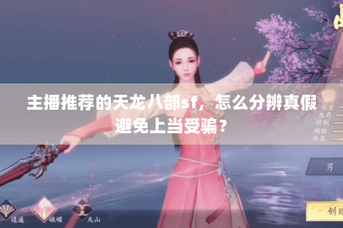 主播推荐的天龙八部sf，怎么分辨真假避免上当受骗？