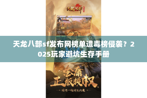 天龙八部sf发布网榜单遭毒榜侵袭？2025玩家避坑生存手册