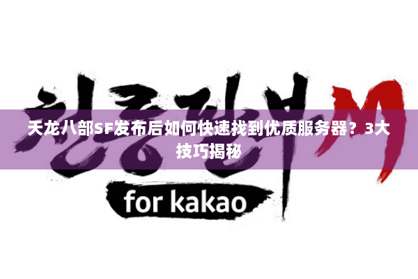 天龙八部SF发布后如何快速找到优质服务器？3大技巧揭秘