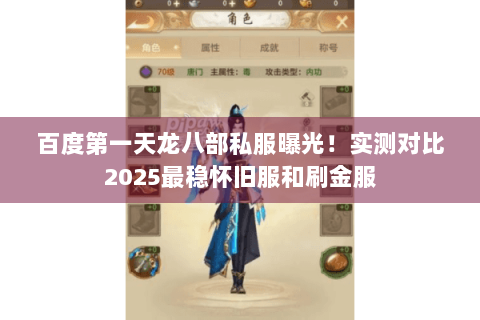 百度第一天龙八部私服曝光！实测对比2025最稳怀旧服和刷金服