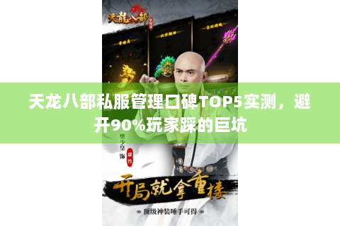 天龙八部私服管理口碑TOP5实测，避开90%玩家踩的巨坑