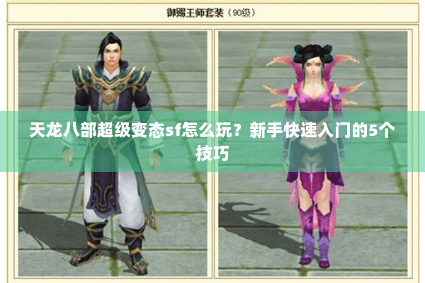 天龙八部超级变态sf怎么玩?新手快速入门的5个技巧 天龙八部超级变态sf怎么玩?新手快速入门的5个技巧