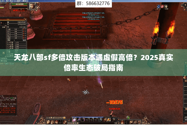 天龙八部sf多倍攻击版本遇虚假高倍？2025真实倍率生态破局指南