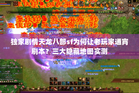 独家剧情天龙八部sf为何让老玩家通宵刷本？三大隐藏地图实测