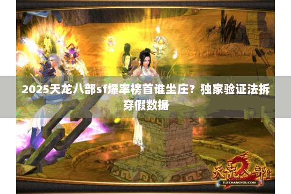 2025天龙八部sf爆率榜首谁坐庄？独家验证法拆穿假数据
